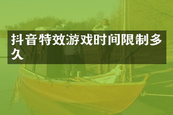 抖音特效游戏时间限制多久