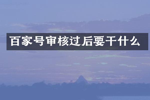 百家号审核过后要干什么