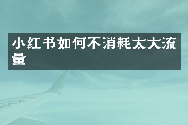 小红书如何不消耗太大流量