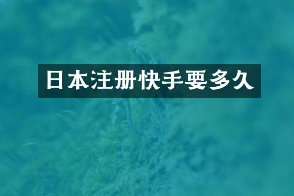 日本注册快手要多久