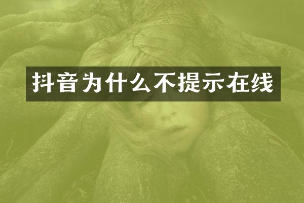 抖音为什么不提示在线