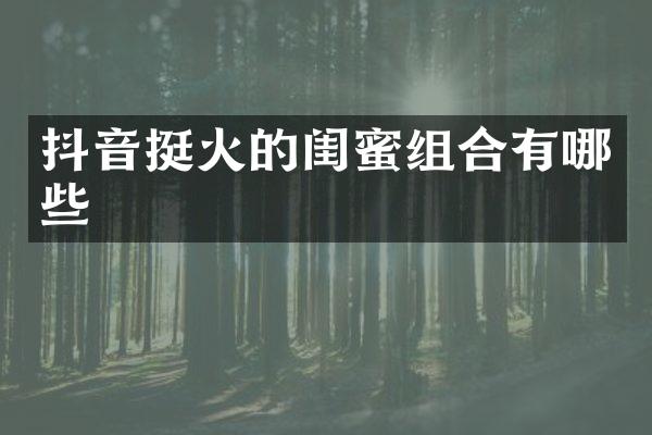 抖音挺火的闺蜜组合有哪些