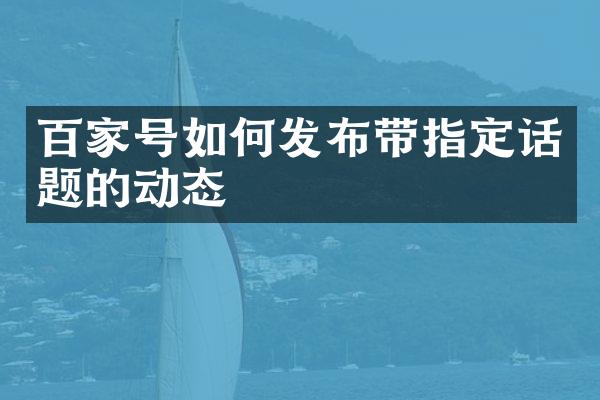 百家号如何发布带指定话题的动态