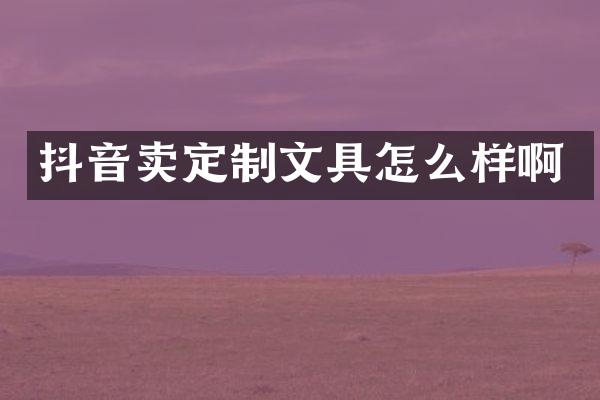 抖音卖定制文具怎么样啊
