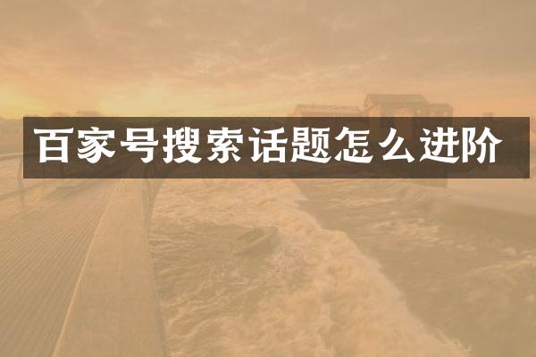 百家号搜索话题怎么进阶