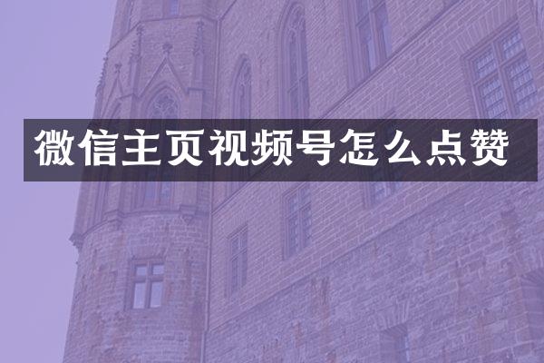 微信主页视频号怎么点赞