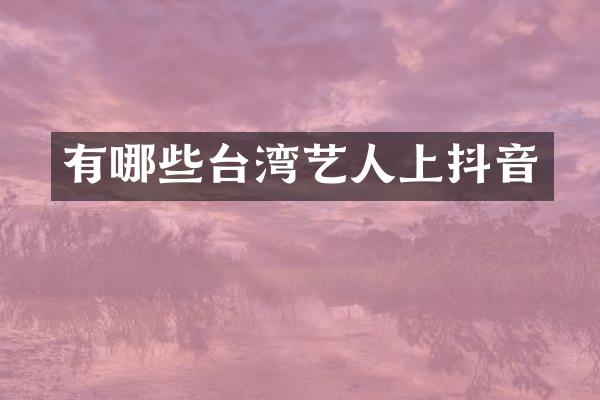 有哪些台湾艺人上抖音