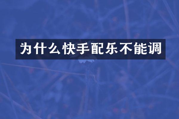 为什么快手配乐不能调