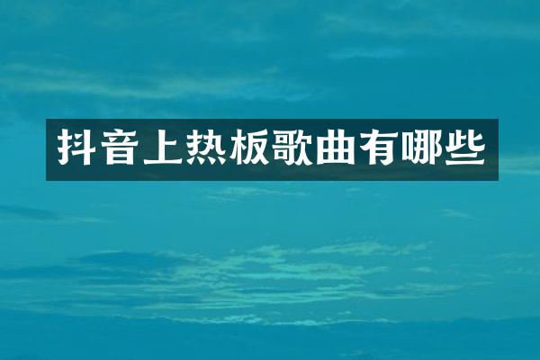 抖音上热板歌曲有哪些