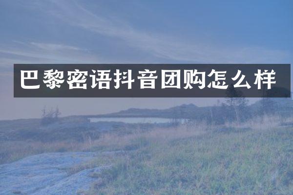 巴黎密语抖音团购怎么样