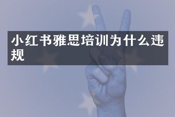 小红书雅思培训为什么违规