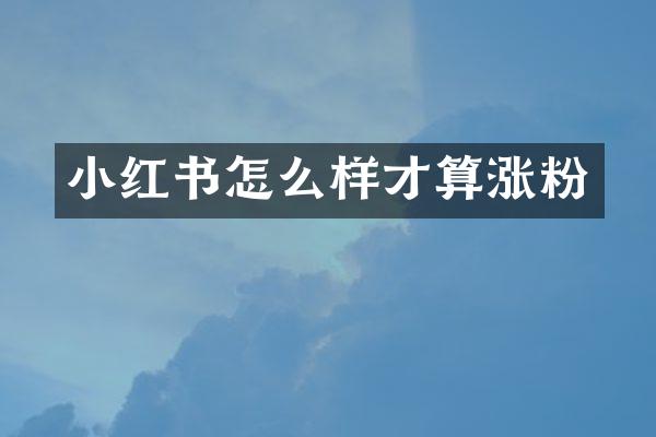 小红书怎么样才算涨粉