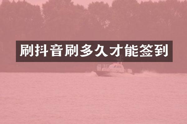 刷抖音刷多久才能签到