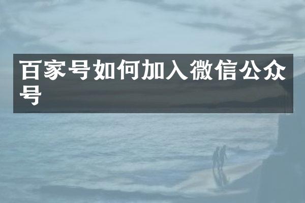 百家号如何加入微信公众号