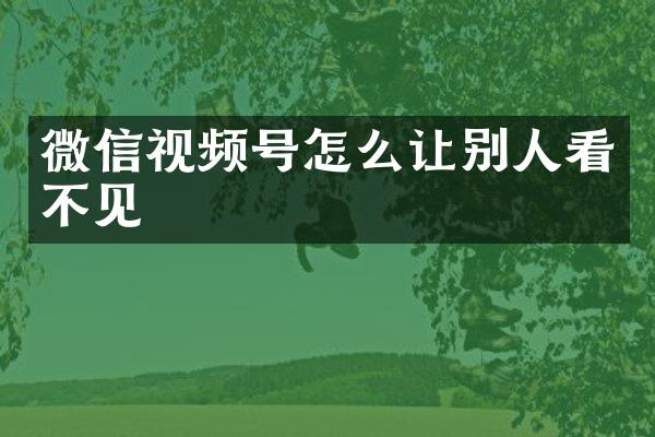 微信视频号怎么让别人看不见