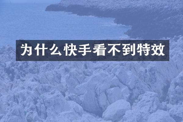 为什么快手看不到特效