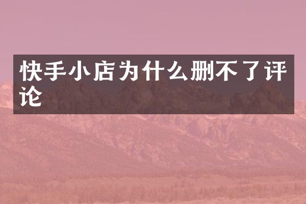 快手小店为什么删不了评论