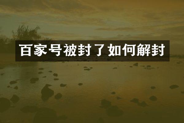 百家号被封了如何解封