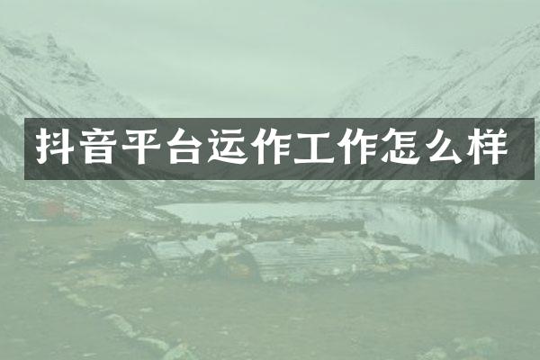 抖音平台运作工作怎么样