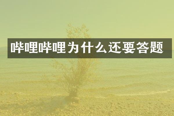 哔哩哔哩为什么还要答题