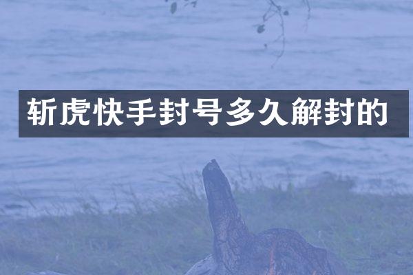 斩虎快手封号多久解封的