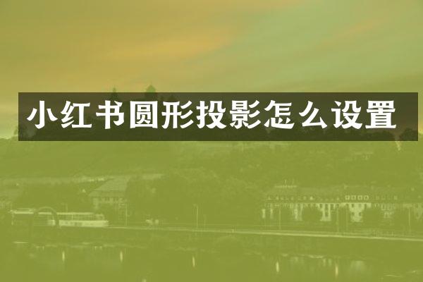 小红书圆形投影怎么设置