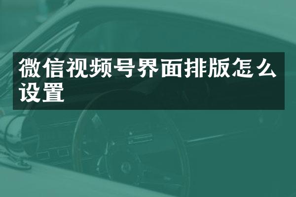 微信视频号界面排版怎么设置