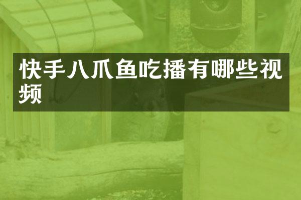 快手八爪鱼吃播有哪些视频