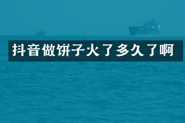 抖音做饼子火了多久了啊