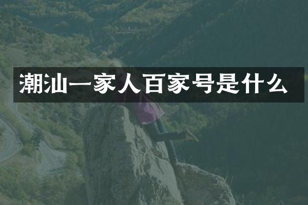 潮汕一家人百家号是什么