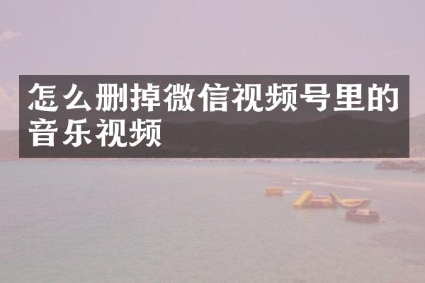 怎么删掉微信视频号里的音乐视频