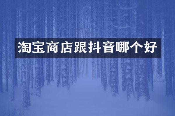 淘宝商店跟抖音哪个好