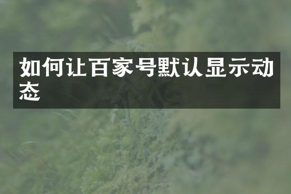 如何让百家号默认显示动态