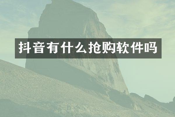 抖音有什么抢购软件吗