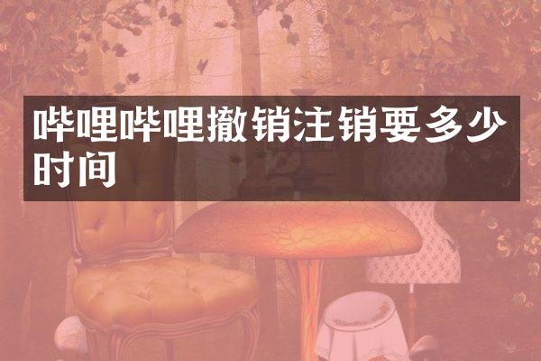 哔哩哔哩撤销注销要多少时间