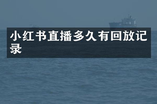 小红书直播多久有回放记录