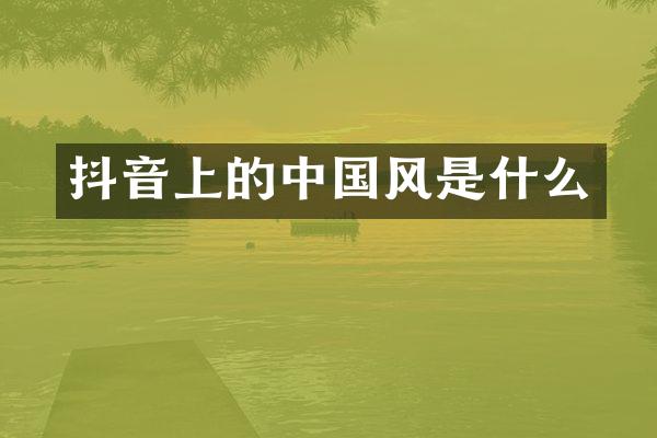 抖音上的中国风是什么