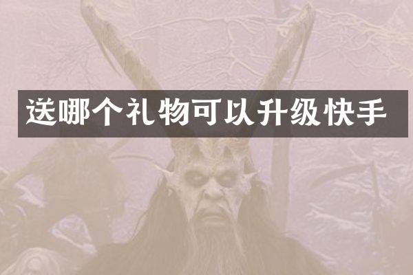 送哪个礼物可以升级快手