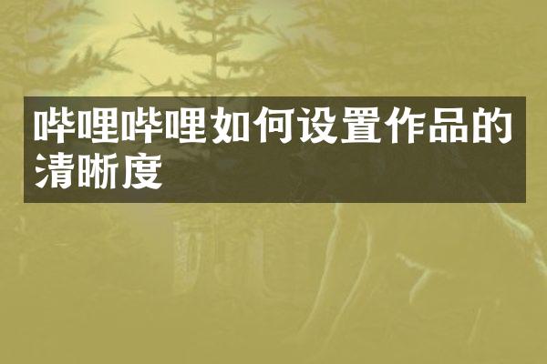 哔哩哔哩如何设置作品的清晰度