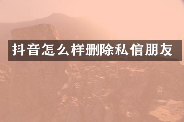 抖音怎么样删除私信朋友
