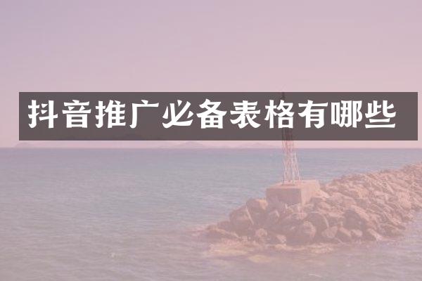 抖音推广必备表格有哪些