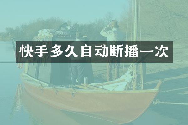 快手多久自动断播一次