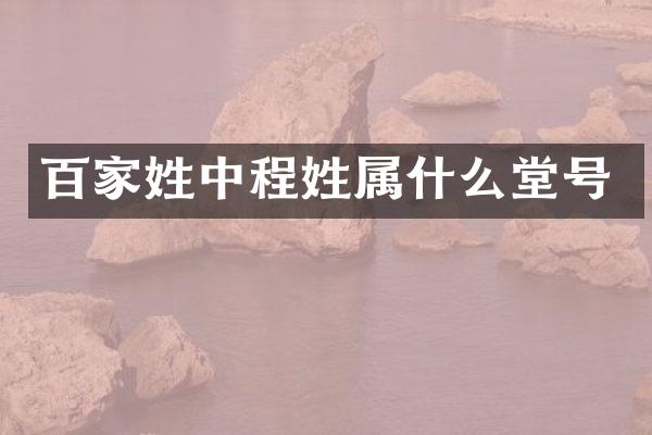 百家姓中程姓堂号