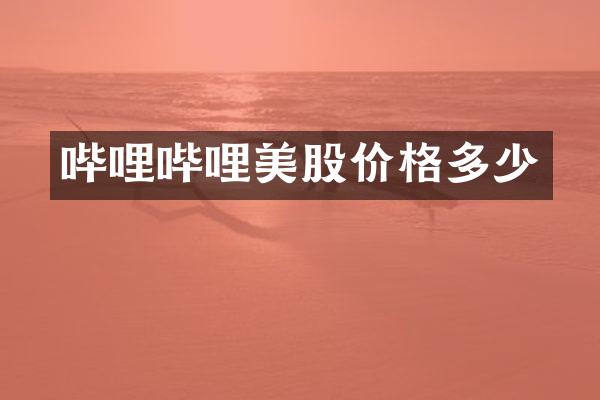哔哩哔哩美股价格多少