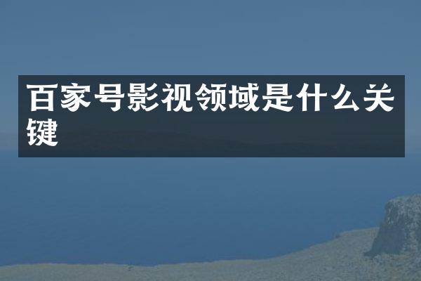 百家号影视领域是什么关键