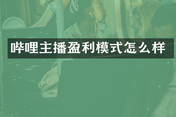 哔哩主播盈利模式怎么样