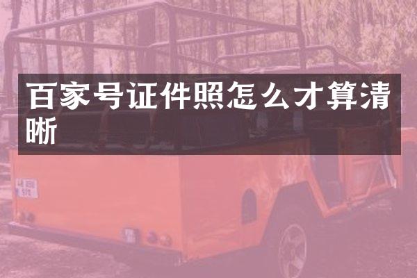百家号证件照怎么才算清晰