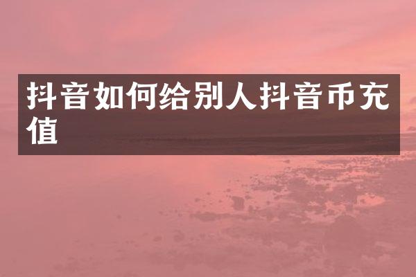 抖音如何给别人抖音币充值
