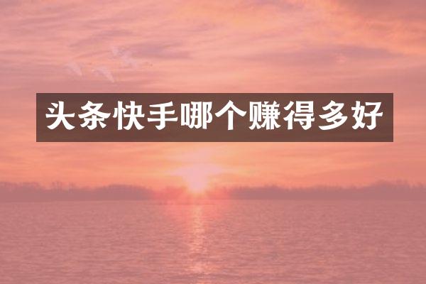 头条快手哪个赚得多好