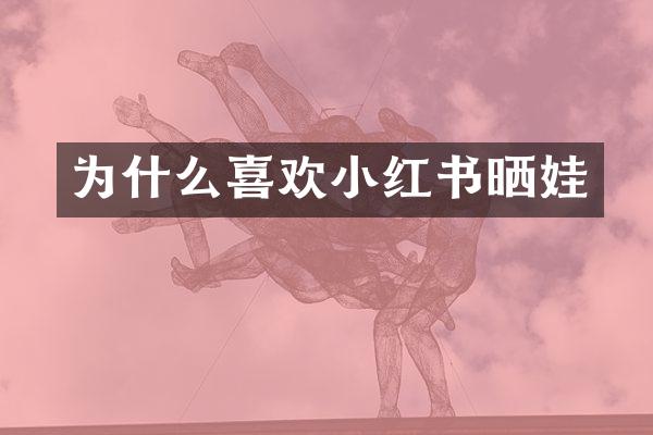 为什么喜欢小红书晒娃